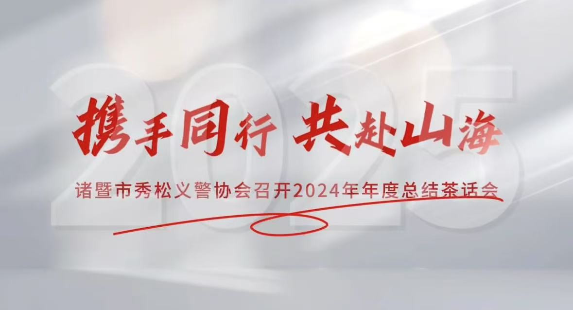 2025年1月10日，諸暨市秀松義警協(xié)會成功舉辦2024年年度總結(jié)茶話會